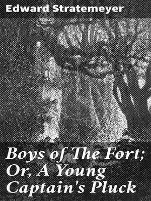 cover image of Boys of the Fort; Or, a Young Captain's Pluck